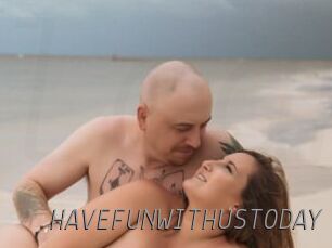 HAVEFUNWITHUSTODAY