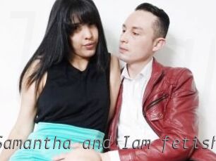 Samantha_and_Iam_fetish